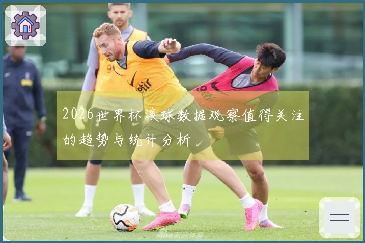 2026世界杯滚球数据观察值得关注的趋势与统计分析