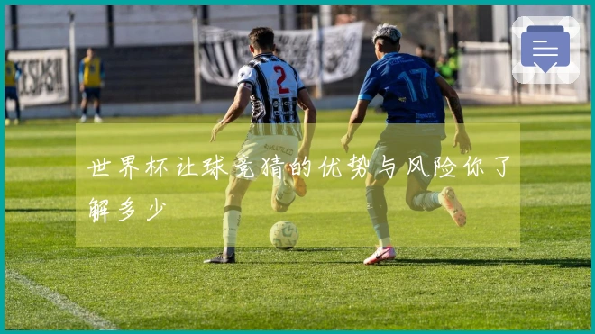 世界杯让球竞猜的优势与风险你了解多少