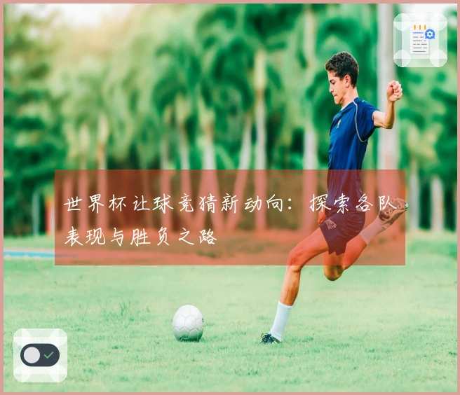 世界杯让球竞猜新动向：探索各队表现与胜负之路